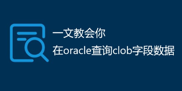 一文教会你在oracle查询clob字段数据