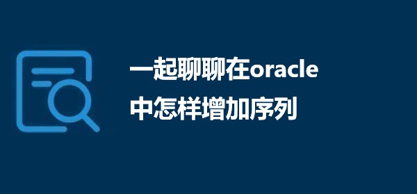 一起聊聊在oracle中怎样增加序列