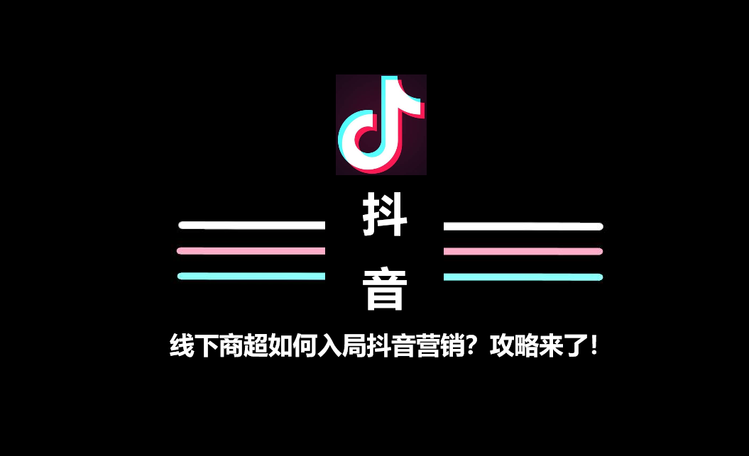 线下商超如何入局抖音营销？攻略来了！