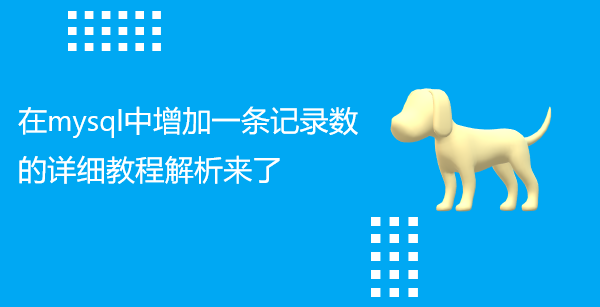  在mysql中增加一条记录数的详细教程解析来了