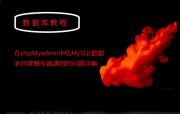 在phpMyadmin中给MySQL数据表创建触发器遇到的问题详解