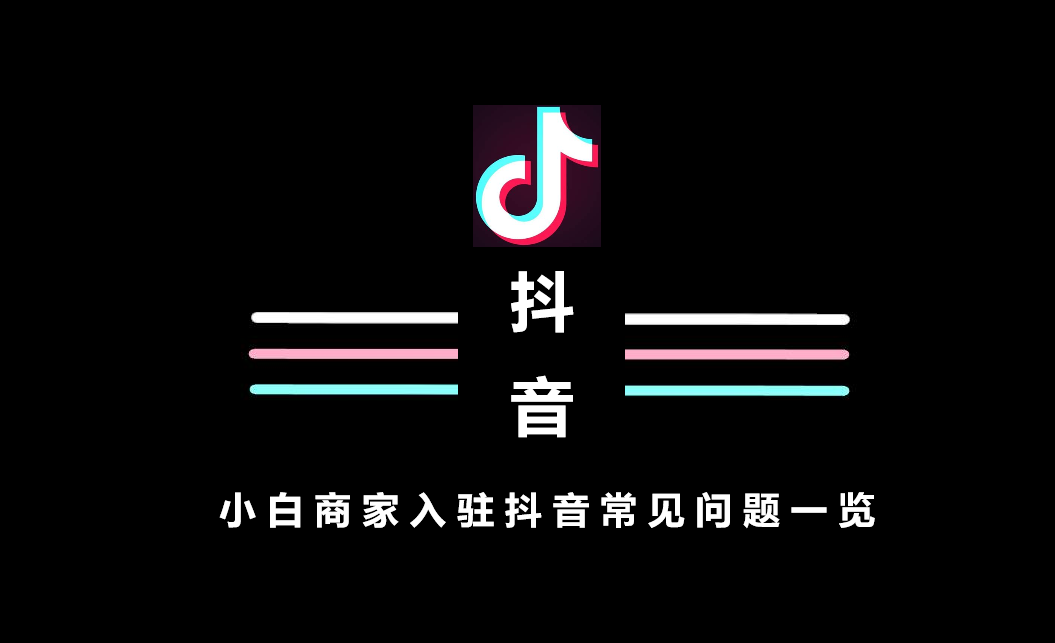 小白商家入驻抖音常见问题一览