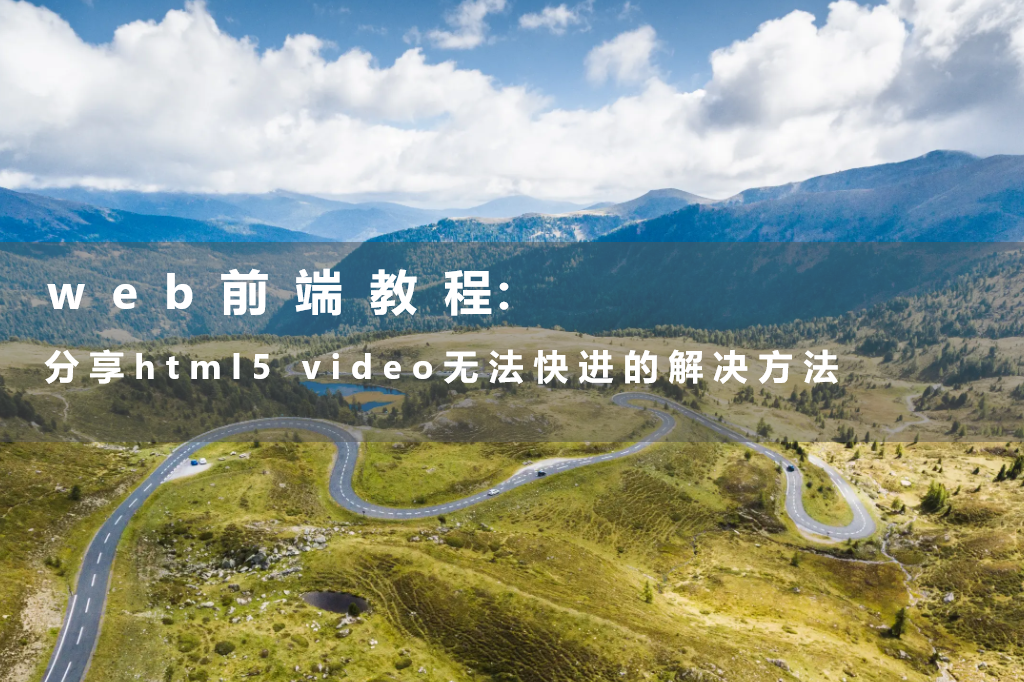  分享html5 video无法快进的解决方法