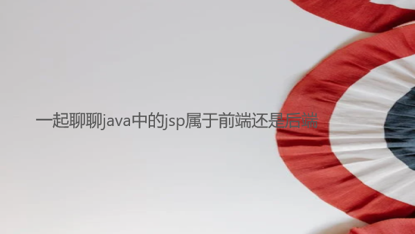 一起聊聊java中的jsp属于前端还是后端