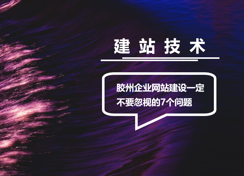 胶州企业网站建设一定不要忽视的7个问题