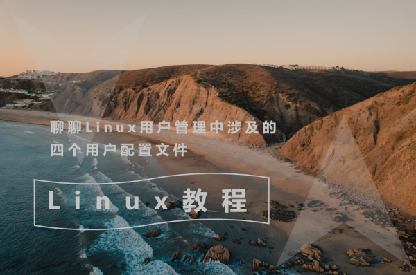 聊聊Linux用户管理中涉及的四个用户配置文件