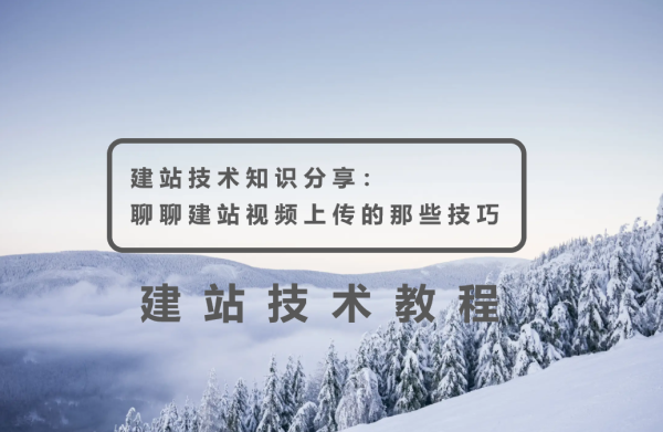 建站技术知识分享：聊聊建站视频上传的那些技巧