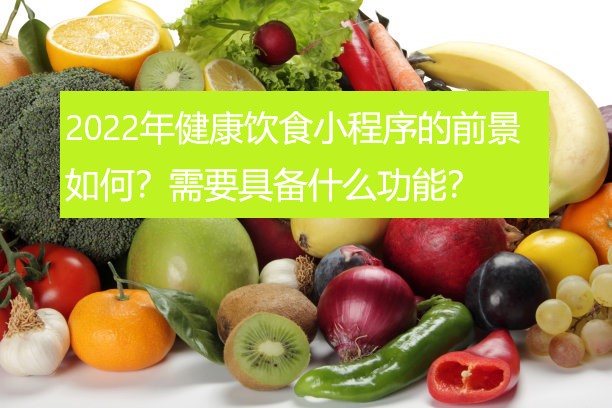  2022年健康饮食小程序的前景如何？需要具备什么功能？