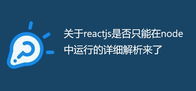 关于reactjs是否只能在node中运行的详细解析来了