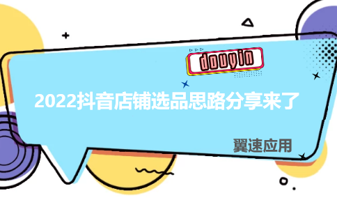 2022抖音店铺选品思路分享来了