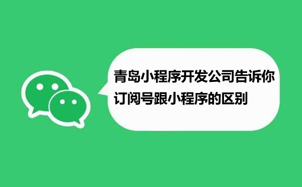 青岛小程序开发公司告诉你订阅号跟小程序的区别