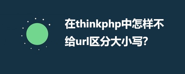 在thinkphp中怎样不给url区分大小写？