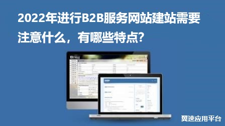 2022年进行B2B服务网站建站需要注意什么，有哪些特点？