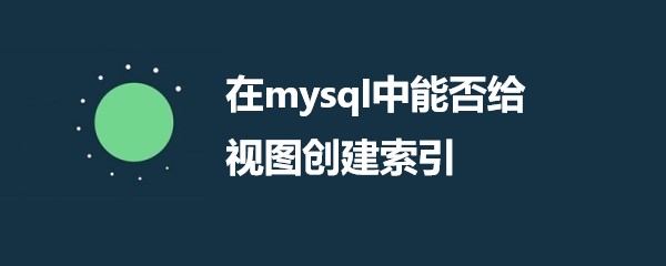 在mysql中能否给视图创建索引