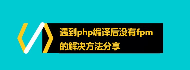 遇到php编译后没有fpm的解决方法分享