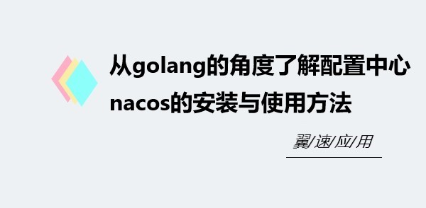 从golang的角度了解配置中心nacos的安装与使用方法