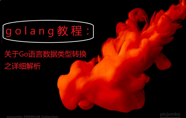 golang教程：关于Go语言数据类型转换之详细解析