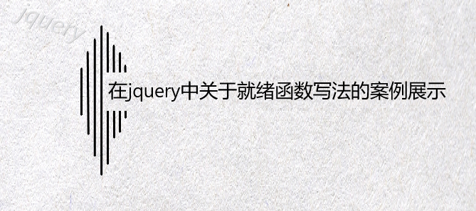 在jquery中关于就绪函数写法的案例展示